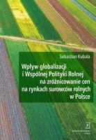 Wpływ globalizacji i Wspólnej Polityki Rolnej na zróżnicowanie cen na rynkach surowców rolnych w Polsce. Autor: Kubala Sebastian. SmakLiter.pl Okładka książki Wpływ globalizacji i Wspólnej Polityki Rolnej na zróżnicowanie cen na rynkach surowców rolnych w Polsce