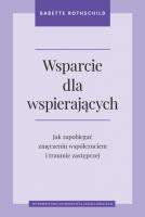 Wsparcie dla wspierających. Jak zapobiegać zmęczeniu współczuciem i traumie zastępczej. Autor: Babette Rothschild. SmakLiter.pl Okładka książki Wsparcie dla wspierających. Jak zapobiegać zmęczeniu współczuciem i traumie zastępczej