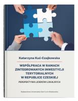 Współpraca w ramach Zintegrowanych Inwestycji Terytorialnych w Republice Czeskiej. Perspektywa lider. Autor: Katarzyna Kuć-Czajkowska. SmakLiter.pl Okładka książki Współpraca w ramach Zintegrowanych Inwestycji Terytorialnych w Republice Czeskiej. Perspektywa lider