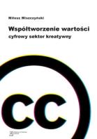 Współtworzenie wartości. Cyfrowy sektor kreatywny. Autor: Miszczyński Miłosz. SmakLiter.pl Okładka książki Współtworzenie wartości. Cyfrowy sektor kreatywny