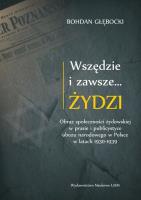 Wszędzie i zawsze… Żydzi Obraz społeczności żydowskiej w prasie i publicystyce obozu narodowego w P. Autor: Bohdan Głębocki. SmakLiter.pl Okładka książki Wszędzie i zawsze… Żydzi Obraz społeczności żydowskiej w prasie i publicystyce obozu narodowego w P