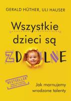 Wszystkie dzieci są zdolne. Autor: Gerald Hther, Uli Hauser. SmakLiter.pl Okładka książki Wszystkie dzieci są zdolne