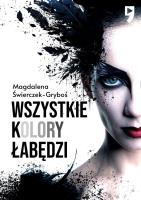 Wszystkie kolory łabędzi. Autor: Magdalena Świerczek-Gryboś. SmakLiter.pl Okładka książki Wszystkie kolory łabędzi