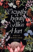 Wszystkie kwiaty Alice Hart wyd. 2. Autor: Holly Ringland. SmakLiter.pl Okładka książki Wszystkie kwiaty Alice Hart wyd. 2
