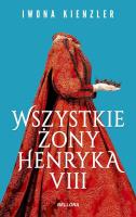 Wszystkie żony Henryka VIII. Autor: Iwona Kienzler. SmakLiter.pl Okładka książki Wszystkie żony Henryka VIII