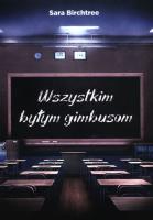 Wszystkim byłym gimbusom. Autor: Sara Birchtree. SmakLiter.pl Okładka książki Wszystkim byłym gimbusom