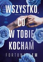 Wszystko, co w tobie kocham. Tom 2. Autor: FortunateEm. SmakLiter.pl Okładka książki Wszystko, co w tobie kocham. Tom 2