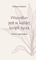 Okładka książki Wszystko jest w każdej kropli życia. Wiersze i opowiadania