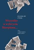 Wszystko o wykryciu Skorpiona… nieco o milicji, bezpiece, policji i polityce. Autor: Stanisław Ćwiek. SmakLiter.pl Okładka książki Wszystko o wykryciu Skorpiona… nieco o milicji, bezpiece, policji i polityce