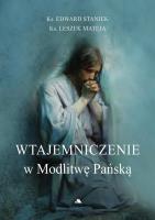 Wtajemniczenie w Modlitwę Pańską. Autor: Staniek Edward, Mateja Leszek. SmakLiter.pl Okładka książki Wtajemniczenie w Modlitwę Pańską