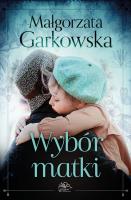 Wybór matki. Autor: Małgorzata Garkowska. SmakLiter.pl Okładka książki Wybór matki