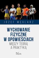 Wychowanie fizyczne w opowieściach. Autor: Węglarz Józef. SmakLiter.pl Okładka książki Wychowanie fizyczne w opowieściach