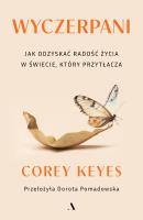Wyczerpani. Jak odzyskać radość życia w świecie, który przytłacza. Autor: Keyes Corey. SmakLiter.pl Okładka książki Wyczerpani. Jak odzyskać radość życia w świecie, który przytłacza