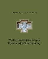 Wykład o słodkiej ziemi Cypru „Cronaca”, to jest Kroniką, zwany. Autor: Machieras Leoncjusz. SmakLiter.pl Okładka książki Wykład o słodkiej ziemi Cypru „Cronaca”, to jest Kroniką, zwany
