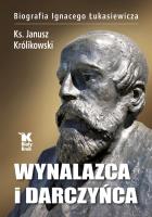 Wynalazca i darczyńca Biografia Ignacego Łukasiewicza. Autor: ks. Janusz Królikowski. SmakLiter.pl Okładka książki Wynalazca i darczyńca Biografia Ignacego Łukasiewicza
