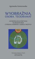Wyobraźnia. Osoba Teodramat. Antropologia poetycka. Autor: Agnieszka Komorowska. SmakLiter.pl Okładka książki Wyobraźnia. Osoba Teodramat. Antropologia poetycka