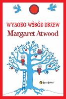 Wysoko wśród drzew. Autor: Atwood Margaret. SmakLiter.pl Okładka książki Wysoko wśród drzew