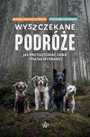 Wyszczekane podróże. Jak przygotować siebie i psa na wyprawę. Autor: Miklaszewski Piotr, Magdalena Wilczewska. SmakLiter.pl Okładka książki Wyszczekane podróże. Jak przygotować siebie i psa na wyprawę