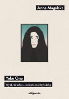 Yoko Ono. Wyobraź sobie... wolność międzyludzką. Autor: Magalska Anna. SmakLiter.pl Okładka książki Yoko Ono. Wyobraź sobie... wolność międzyludzką