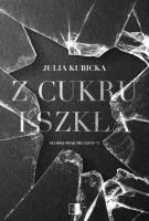 Z cukru i szkła. Słodki smak trucizny. Tom 1. Autor: Julia Kubicka. SmakLiter.pl Okładka książki Z cukru i szkła. Słodki smak trucizny. Tom 1