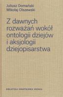 Z dawnych rozważań wokół ontologii dziejów i aksjologii dziejopisarstwa. Autor: Domański Juliusz, Olszewski Mikołaj. SmakLiter.pl Okładka książki Z dawnych rozważań wokół ontologii dziejów i aksjologii dziejopisarstwa