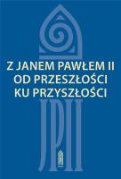 Z Janem Pawłem II od przeszłości ku przyszłości. Autor: red. Zofia Zarębianka. SmakLiter.pl Okładka książki Z Janem Pawłem II od przeszłości ku przyszłości