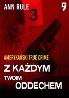 Z każdym twoim oddechem. Amerykański true crime. Autor: Rule Ann. SmakLiter.pl Okładka książki Z każdym twoim oddechem. Amerykański true crime
