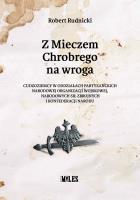 Z Mieczem Chrobrego na wroga. Cudzoziemcy w oddziałach partyzanckich Narodowej Organizacji Wojskowej, Narodowych Sił Zbrojnych i Konfederacji Narodu. Autor: Robert Rudnicki. SmakLiter.pl Okładka książki Z Mieczem Chrobrego na wroga. Cudzoziemcy w oddziałach partyzanckich Narodowej Organizacji Wojskowej, Narodowych Sił Zbrojnych i Konfederacji Narodu