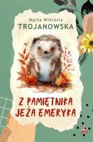 Z pamietnika jeża Emeryka. Autor: Marta Wiktoria Trojanowska. SmakLiter.pl Okładka książki Z pamietnika jeża Emeryka