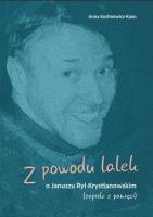 Z powodu lalek. O Januszu Ryl-Krystianowskim. Autor: Anna Kochnowicz-Kann. SmakLiter.pl Okładka książki Z powodu lalek. O Januszu Ryl-Krystianowskim