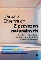 Z przyczyn naturalnych. Ludzka obsesja dobrego samopoczucia i nadludzkie wysiłki, aby żyć dłużej. Autor: Barbara Ehrenreich. SmakLiter.pl Okładka książki Z przyczyn naturalnych. Ludzka obsesja dobrego samopoczucia i nadludzkie wysiłki, aby żyć dłużej