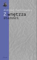 Z wnętrza starości. O późnej poezji Urszuli Kozioł. Autor: Andrzej Juchniewicz. SmakLiter.pl Okładka książki Z wnętrza starości. O późnej poezji Urszuli Kozioł