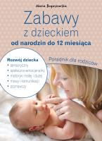 Zabawy z dzieckiem od narodzin do 12 miesiąca. Poradnik dla rodziców. Autor: Maria Boguszewska. SmakLiter.pl Okładka książki Zabawy z dzieckiem od narodzin do 12 miesiąca. Poradnik dla rodziców