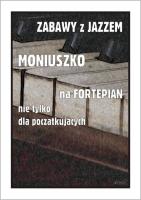 Zabawy z jazzem. Moniuszko na fortepian nie.... Autor: Piotr Śmiejczak. SmakLiter.pl Okładka książki Zabawy z jazzem. Moniuszko na fortepian nie...