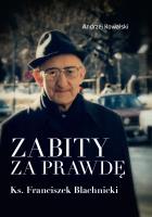 Zabity za prawdęKs. Franciszek BlachnickiDziałania komunistycznych służb specjalnych przeciwko ks. Franciszkowi Blachnickiemu w latach 1982–1987. Autor: Kowalski Andrzej. SmakLiter.pl Okładka książki Zabity za prawdęKs. Franciszek BlachnickiDziałania komunistycznych służb specjalnych przeciwko ks. Franciszkowi Blachnickiemu w latach 1982–1987