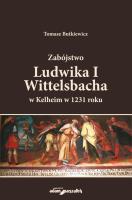 Okładka książki Zabójstwo Ludwika I Wittelsbacha w Kelheim w 1231 roku