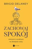 Zachowaj spokój. Stoicyzm w praktyce na dzisiejsze czasy. Autor: Delaney Brigid. SmakLiter.pl Okładka książki Zachowaj spokój. Stoicyzm w praktyce na dzisiejsze czasy