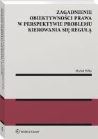 Zagadnienie obiektywności prawa w perspektywie problemu kierowania się regułą. Autor: Pełka Michał. SmakLiter.pl Okładka książki Zagadnienie obiektywności prawa w perspektywie problemu kierowania się regułą