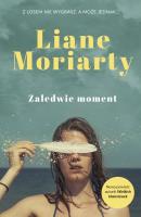 Zaledwie moment. Autor: Liane Moriarty. SmakLiter.pl Okładka książki Zaledwie moment