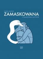 Zamaskowana. Z pamiętnika autystki. Autor: Kasia Mazur. SmakLiter.pl Okładka książki Zamaskowana. Z pamiętnika autystki
