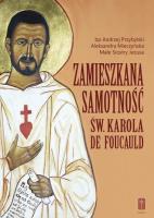 Zamieszkana samotność św. Karola de Foucauld. Autor: ks. Andrzej Przybylski, Aleksandra Mieczyńska. SmakLiter.pl Okładka książki Zamieszkana samotność św. Karola de Foucauld