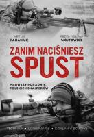 Zanim naciśniesz spust. Pierwszy poradnik polskich snajperów. Autor: Wójtowicz Przemysław, Panasiuk Artur. SmakLiter.pl Okładka książki Zanim naciśniesz spust. Pierwszy poradnik polskich snajperów