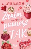 Zanim powiesz TAK. Autor: Anna Matusiak. SmakLiter.pl Okładka książki Zanim powiesz TAK