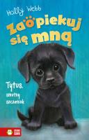Zaopiekuj się mną. Tytus, smutny szczeniak. Autor: Webb Holly. SmakLiter.pl Okładka książki Zaopiekuj się mną. Tytus, smutny szczeniak