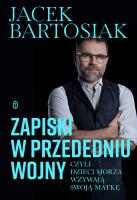 Zapiski w przededniu wojny, czyli dzieci morza wzywają swoją matkę. Autor: Jacek Bartosiak. SmakLiter.pl Okładka książki Zapiski w przededniu wojny, czyli dzieci morza wzywają swoją matkę