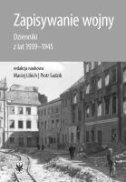Zapisywanie wojny. Dzienniki z lat 1939-1945. Autor: Libich Maciej, PIOTR SADZIK. SmakLiter.pl Okładka książki Zapisywanie wojny. Dzienniki z lat 1939-1945