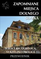Zapomniane miejsca Dolnego Śląska. Wrocław... Autor: Opracowanie zbiorowe. SmakLiter.pl Okładka książki Zapomniane miejsca Dolnego Śląska. Wrocław..