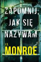Zapomnij, jak się nazywam - uszkodzone. Autor: J.S. Monroe. SmakLiter.pl Okładka książki Zapomnij, jak się nazywam - uszkodzone