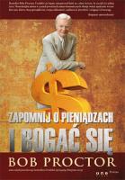 Zapomnij o pieniądzach i bogać się. Autor: Bob Proctor. SmakLiter.pl Okładka książki Zapomnij o pieniądzach i bogać się