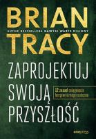 Zaprojektuj swoją przyszłość. 12 zasad osiągnięcia bezgranicznego sukcesu. Autor: Brian Tracy. SmakLiter.pl Okładka książki Zaprojektuj swoją przyszłość. 12 zasad osiągnięcia bezgranicznego sukcesu
